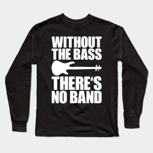 WITHOUT THE BASS THERE'S NO BAND funny bassist gift Long Sleeve T-Shirt